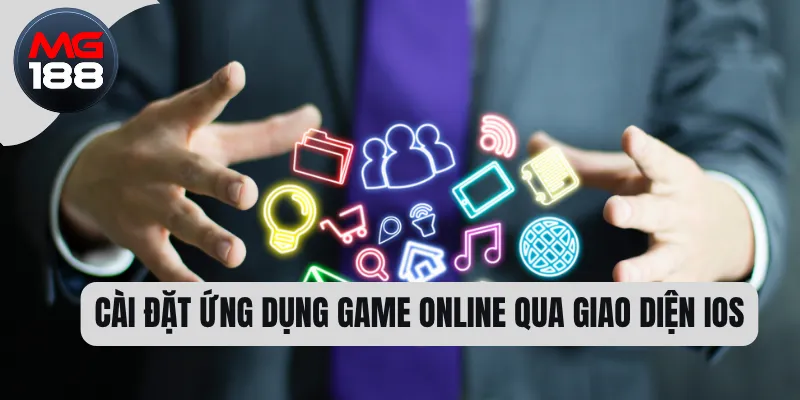 Tải App MG188 Cho Điện Thoại - Hướng Dẫn Chi Tiết Nhất 2 Cài đặt ứng dụng game online qua giao diện IOS