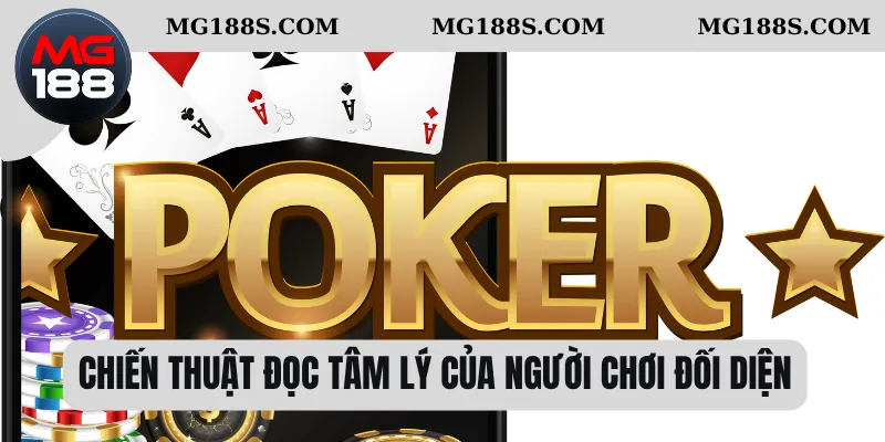 Bài Poker - Cần Lưu Ý Gì Trước Khi Bắt Đầu Ván Đầu Tiên 3 Chiến thuật đọc tâm lý của người chơi đối diện
