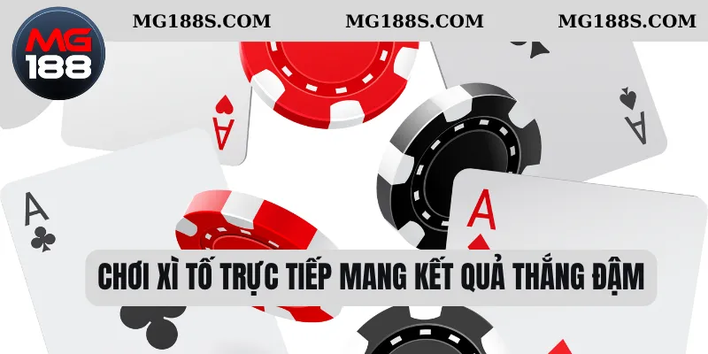 Chơi xì tố trực tiếp mang kết quả thắng đậm  
