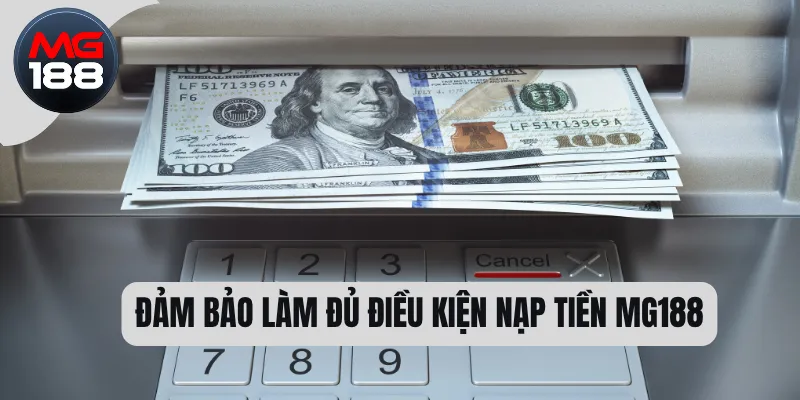 Nạp Tiền MG188 - Cách Thực Hiện Linh Hoạt Nhất 2025 1 Đảm bảo làm đủ điều kiện nạp tiền MG188