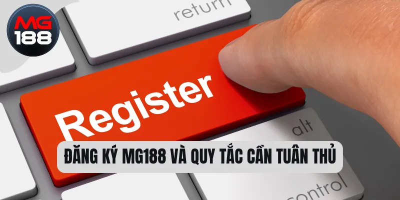 Đăng Ký MG188 - Những Điều Cần Biết Khi Mở Tài Khoản 1 Đăng ký MG188 và quy tắc cần tuân thủ
