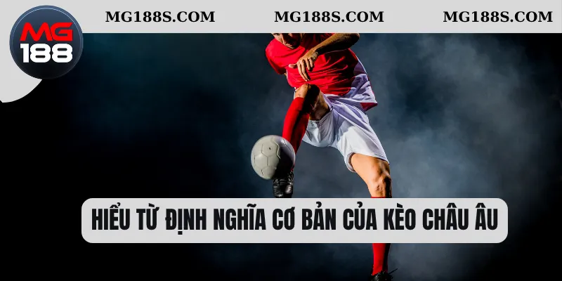 Kèo Châu Âu - Công Thức Tính Tiền Thưởng Chuẩn Xác Nhất 1 Hiểu từ định nghĩa cơ bản của kèo Châu Âu