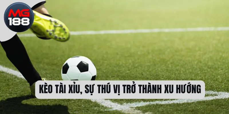 Kèo Tài Xỉu – Sức Hút Kịch Tính Trong Từng Bàn Thắng 1 Kèo tài xỉu, sự thú vị trở thành xu hướng
