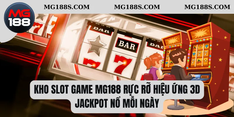 Trang chủ 24 Kho slot game Mg188 rực rỡ hiệu ứng 3D, jackpot nổ mỗi ngày