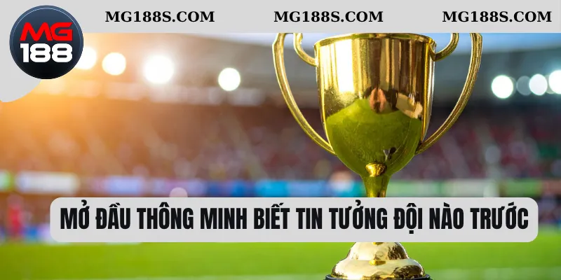 Kèo Châu Âu - Công Thức Tính Tiền Thưởng Chuẩn Xác Nhất 2 Mở đầu thông minh biết tin tưởng đội nào trước