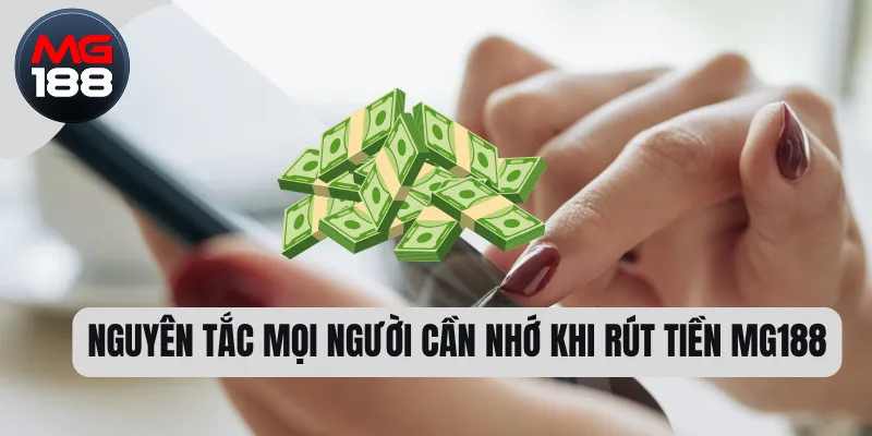 Rút Tiền MG188 - Hướng Dẫn Đơn Giản Và Quy Định Mới 1 Nguyên tắc mọi người cần nhớ khi rút tiền MG188