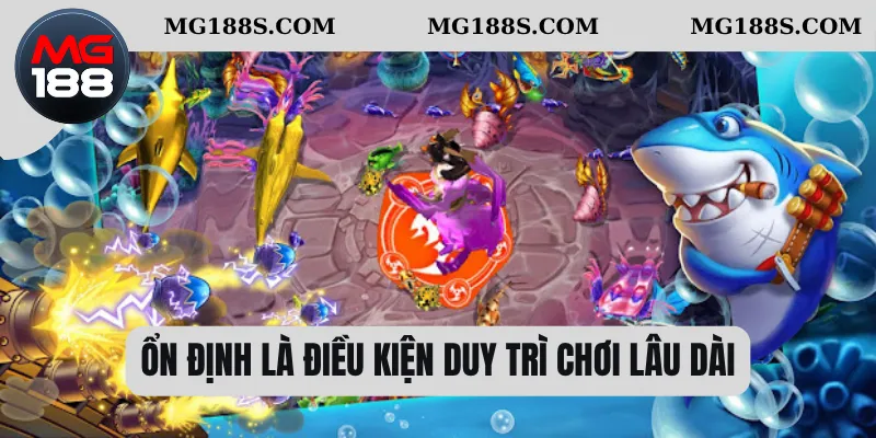 Ổn định là điều kiện duy trì chơi lâu dài 