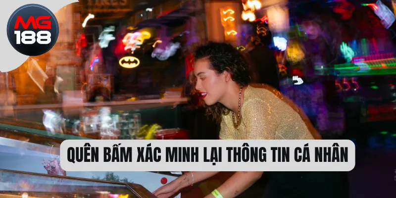 Khuyến Mãi MG188 – Cập Nhật Ưu đãi Mới Nhất Hiện Nay 2 Quên bấm xác minh lại thông tin cá nhân