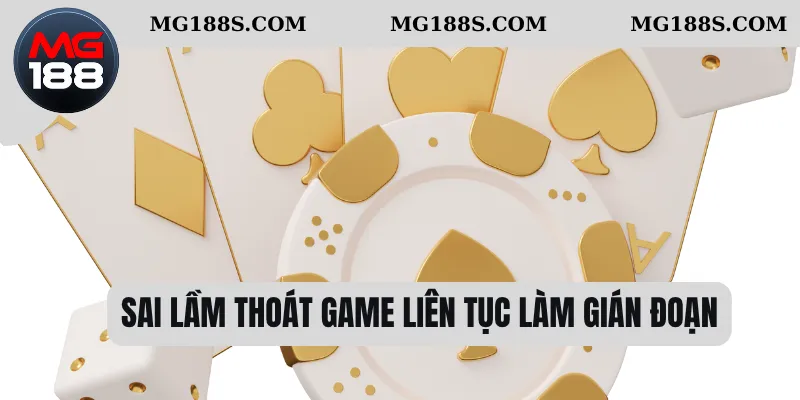 Sai lầm thoát game liên tục làm gián đoạn 