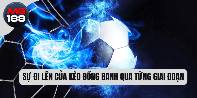 Sự đi lên của kèo đồng banh qua từng giai đoạn 