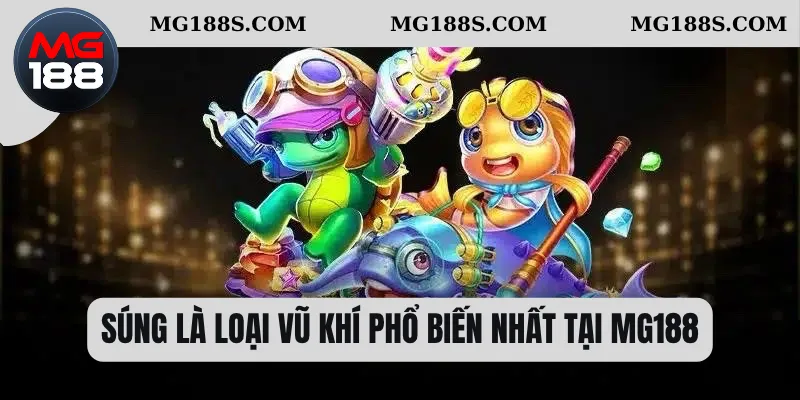 Súng là loại vũ khí phổ biến nhất tại MG188 