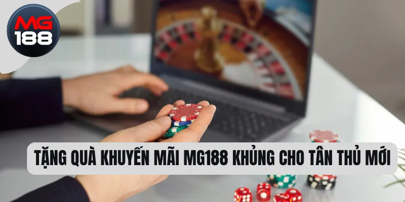 Khuyến Mãi MG188 – Cập Nhật Ưu đãi Mới Nhất Hiện Nay 1 Tặng quà khuyến mãi MG188 khủng cho tân thủ mới