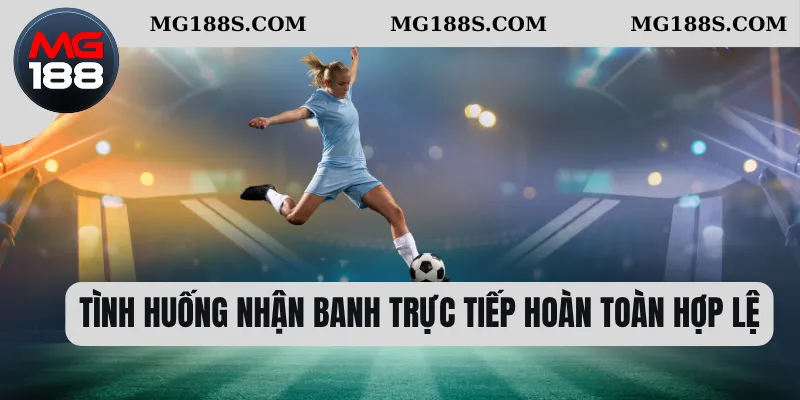 Tình huống nhận banh trực tiếp hoàn toàn hợp lệ    