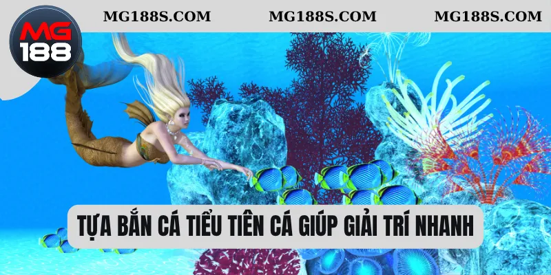 Bắn Cá Tiểu Tiên Cá – Cuộc Phiêu Lưu Dưới Biển Xanh Kỳ Ảo 1 Tựa bắn cá tiểu tiên cá giúp giải trí nhanh