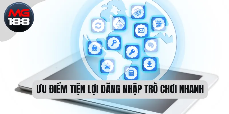 Tải App MG188 Cho Điện Thoại - Hướng Dẫn Chi Tiết Nhất 3 Ưu điểm tiện lợi đăng nhập trò chơi nhanh
